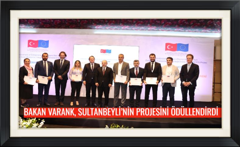 BAKAN VARANK, SULTANBEYLİ’NİN PROJESİNİ ÖDÜLLENDİRDİ