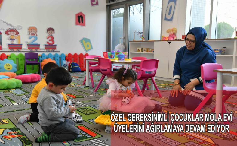 ÖZEL GEREKSİNİMLİ ÇOCUKLAR MOLA EVİ ÜYELERİNİ AĞIRLAMAYA DEVAM EDİYOR