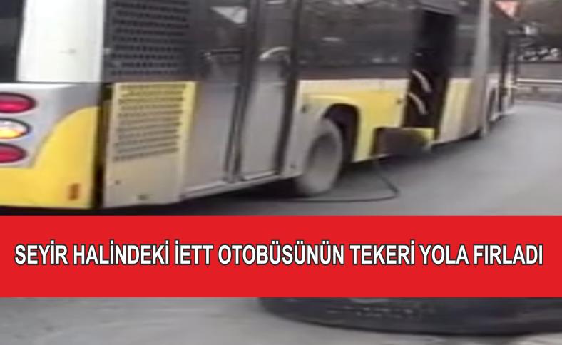 SEYİR HALİNDEKİ İETT OTOBÜSÜNÜN TEKERİ YOLA FIRLADI 