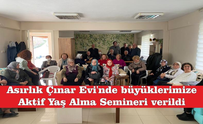 ASIRLIK ÇINAR EVİ’NDE BÜYÜKLERİMİZE AKTİF YAŞ ALMA SEMİNERİ VERİLDİ