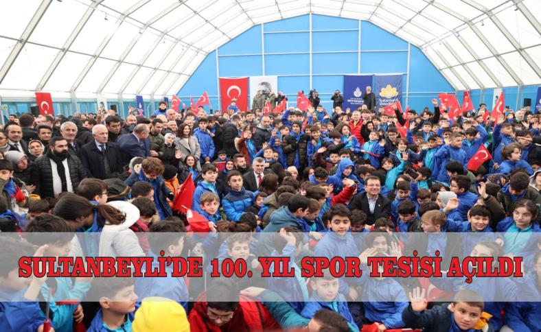 SULTANBEYLİ’DE 100. YIL SPOR TESİSİ AÇILDI